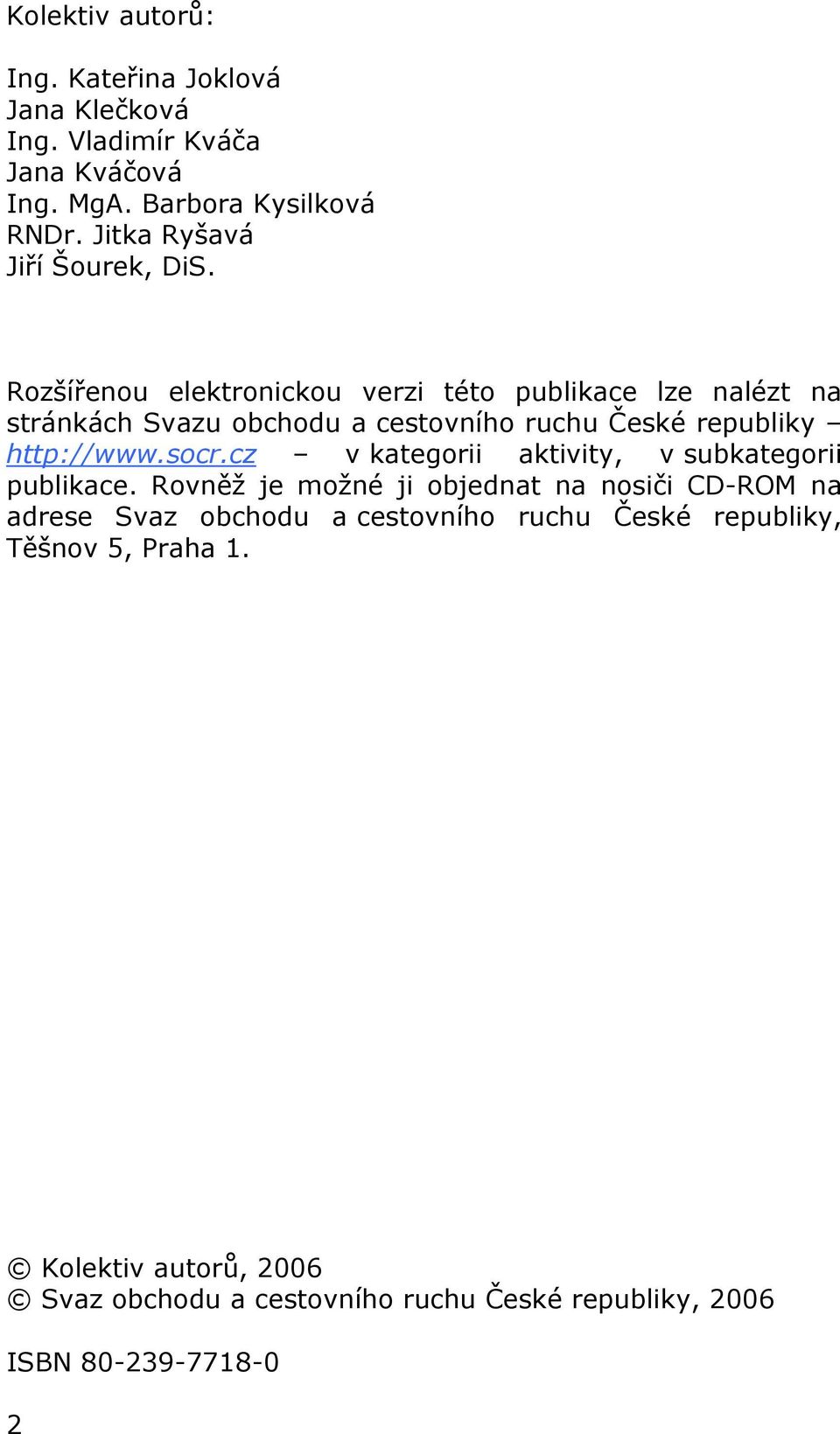 Rozšířenou elektronickou verzi této publikace lze nalézt na stránkách Svazu obchodu a cestovního ruchu České republiky http://www.socr.