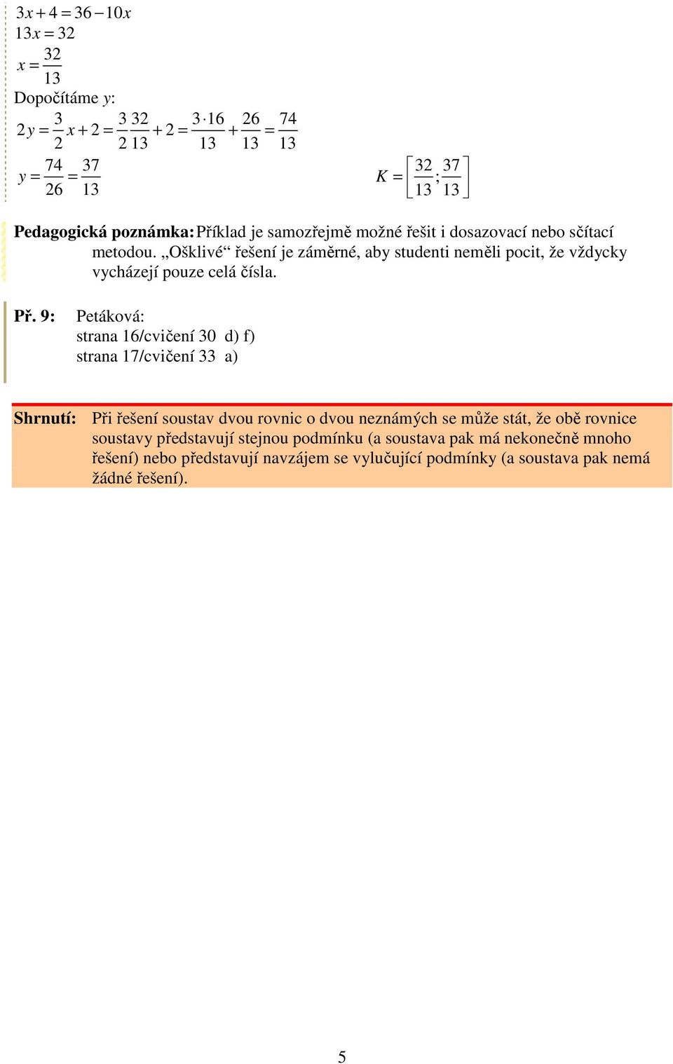 9: Petáková: strana 16/cvičení 0 d) f) strana 17/cvičení a) Shrnutí: Při řešení soustav dvou rovnic o dvou neznámých se může stát, že obě rovnice