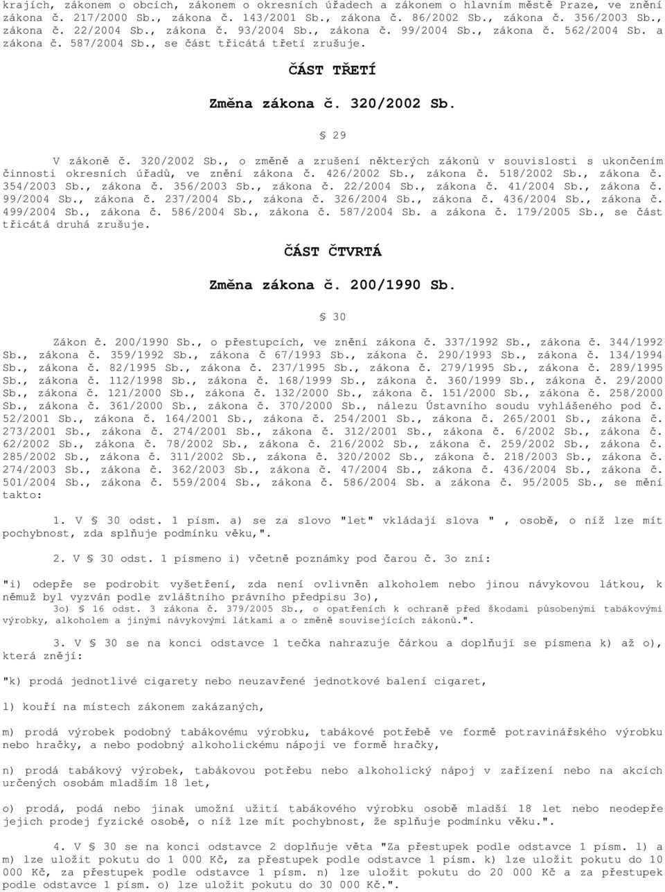 29 V zákoně č. 320/2002 Sb., o změně a zrušení některých zákonů v souvislosti s ukončením činnosti okresních úřadů, ve znění zákona č. 426/2002 Sb., zákona č. 518/2002 Sb., zákona č. 354/2003 Sb.