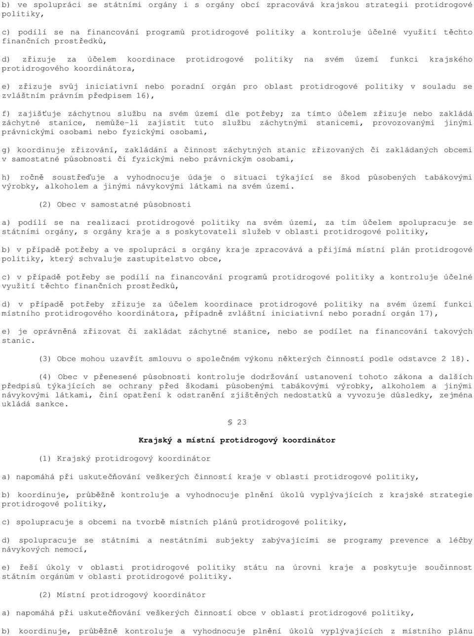 protidrogové politiky v souladu se zvláštním právním předpisem 16), f) zajišťuje záchytnou službu na svém území dle potřeby; za tímto účelem zřizuje nebo zakládá záchytné stanice, nemůže-li zajistit