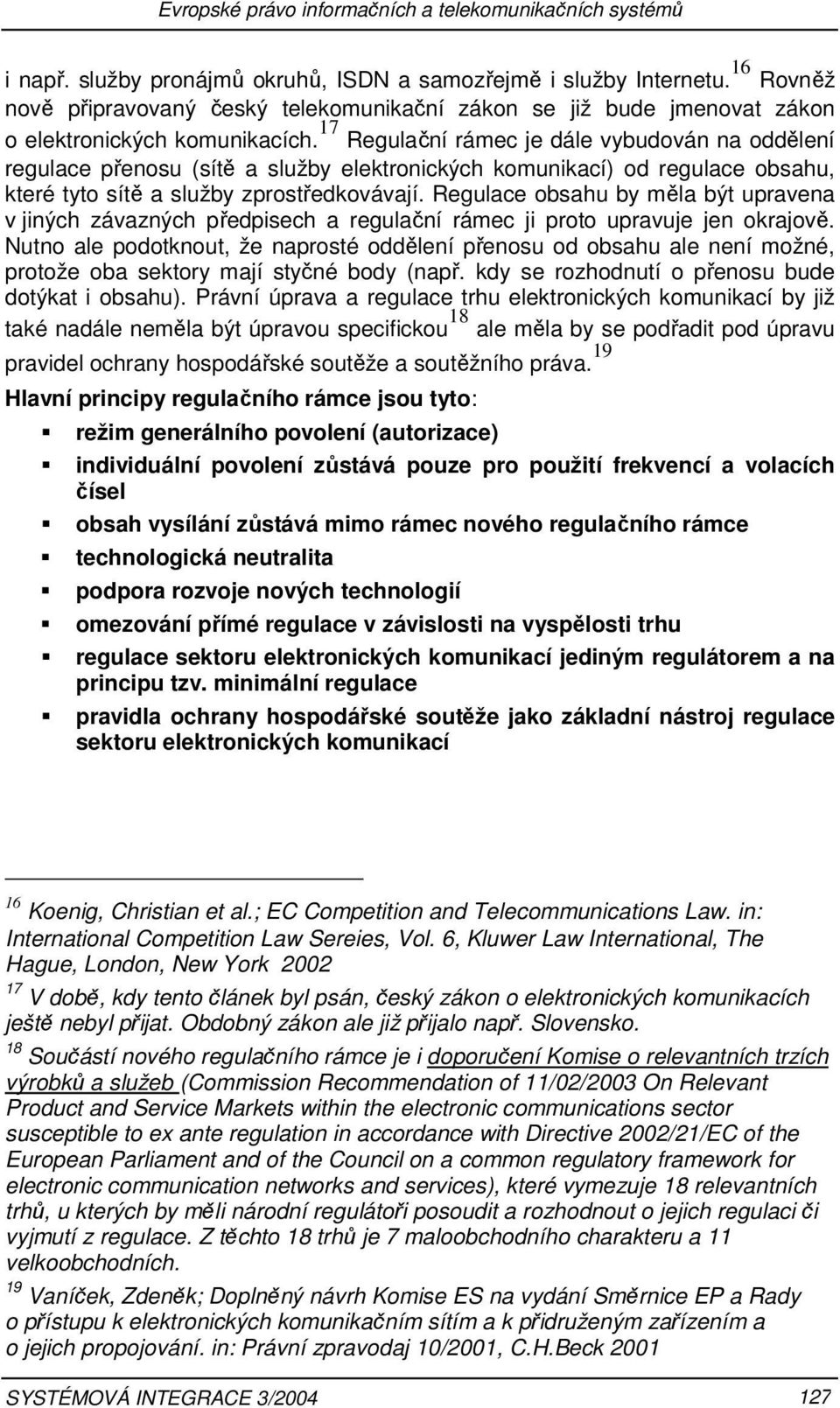 17 Regulační rámec je dále vybudován na oddělení regulace přenosu (sítě a služby elektronických komunikací) od regulace obsahu, které tyto sítě a služby zprostředkovávají.