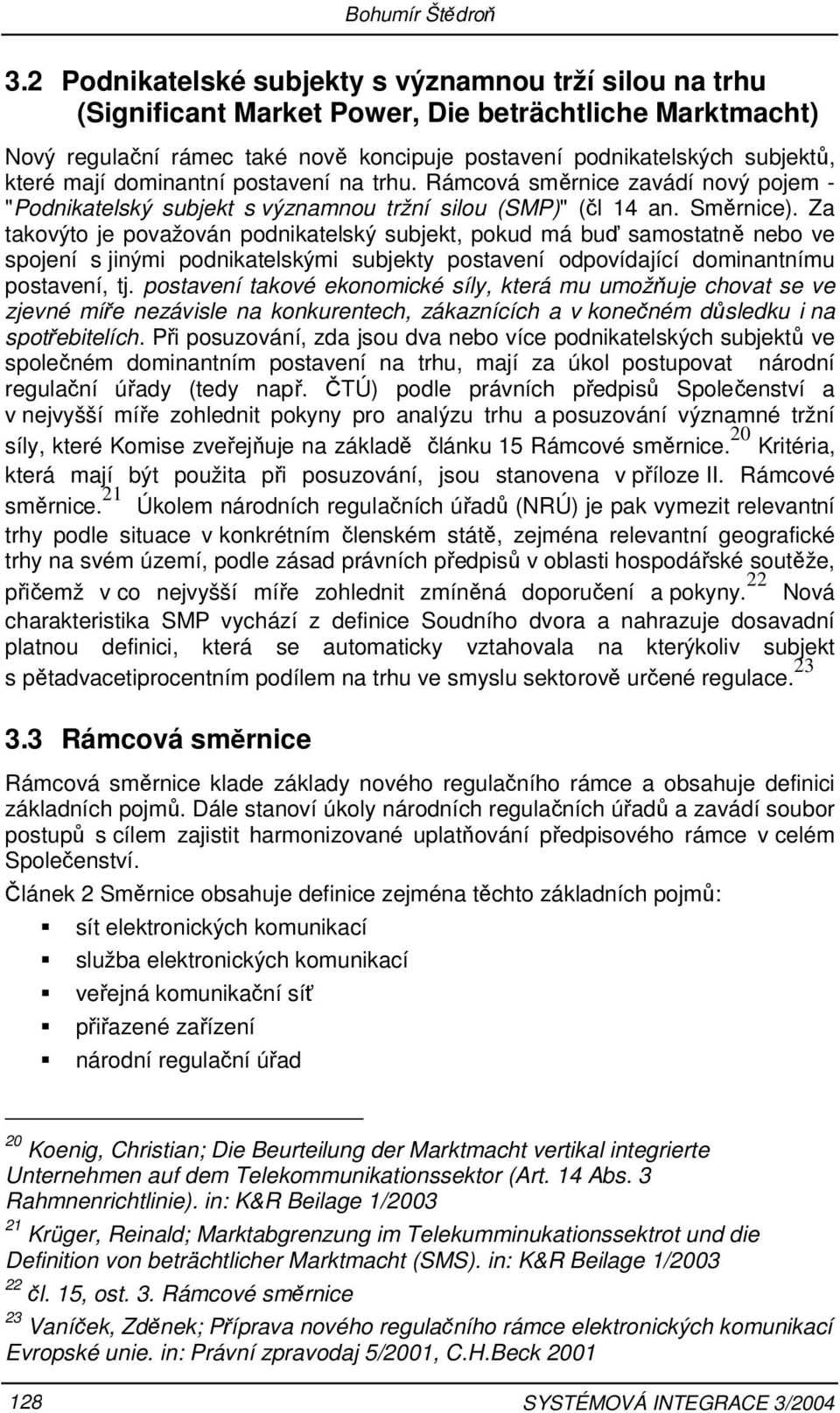 mají dominantní postavení na trhu. Rámcová směrnice zavádí nový pojem - "Podnikatelský subjekt s významnou tržní silou (SMP)" (čl 14 an. Směrnice).