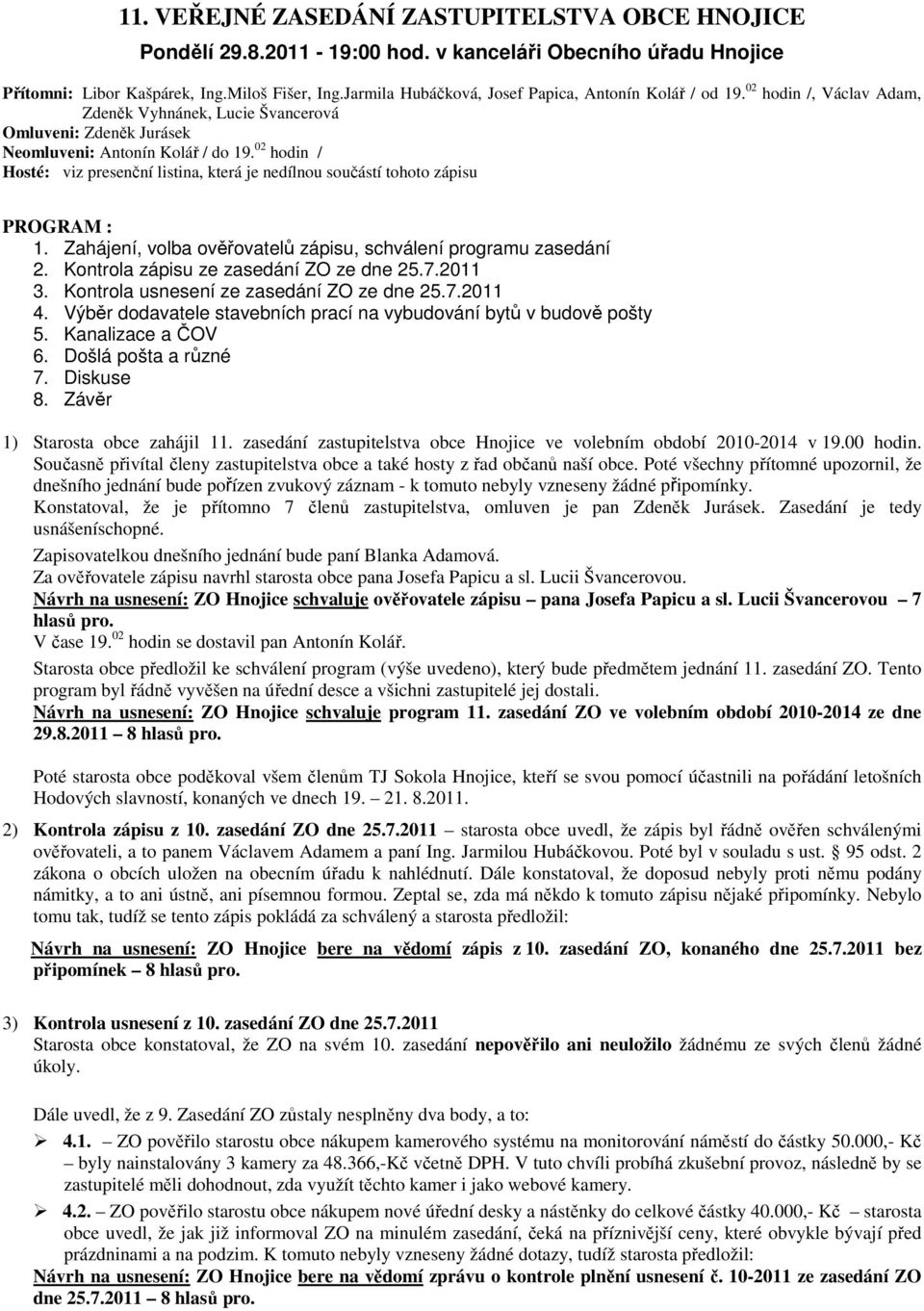 02 hodin / Hosté: viz presenční listina, která je nedílnou součástí tohoto zápisu PROGRAM : 1. Zahájení, volba ověřovatelů zápisu, schválení programu zasedání 2.