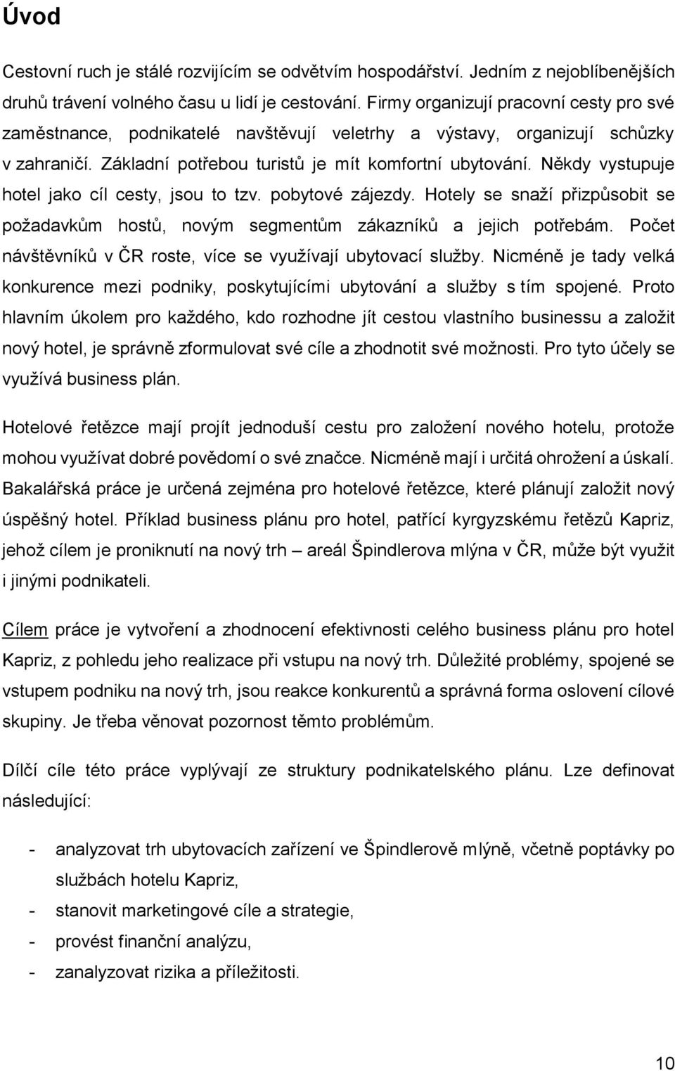 Někdy vystupuje hotel jako cíl cesty, jsou to tzv. pobytové zájezdy. Hotely se snaží přizpůsobit se požadavkům hostů, novým segmentům zákazníků a jejich potřebám.