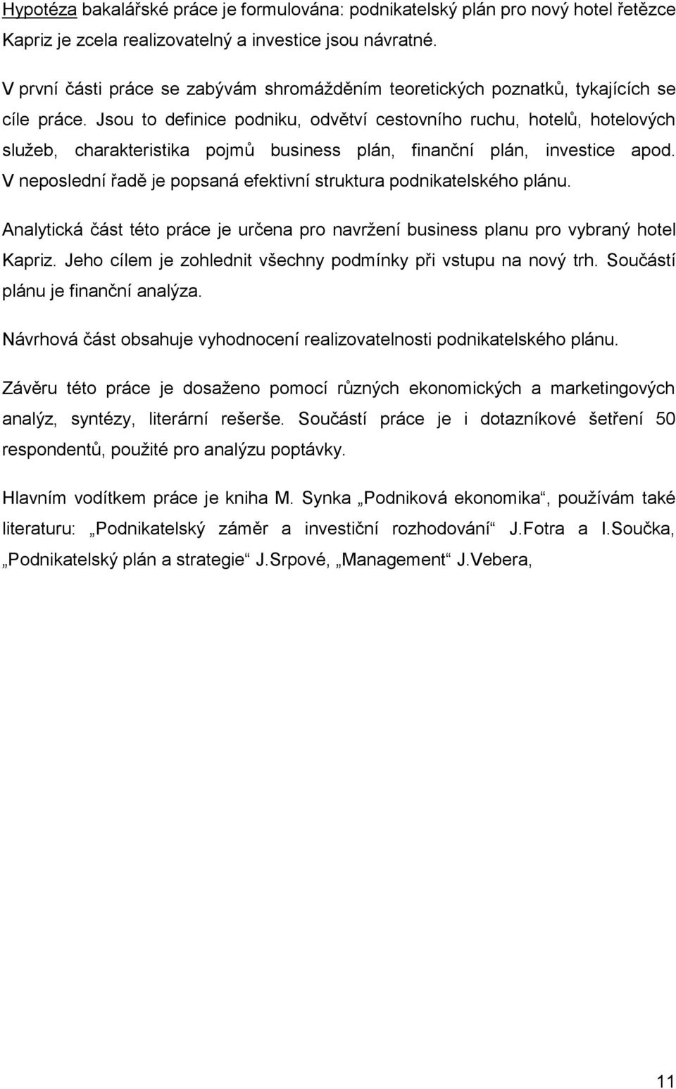 Jsou to definice podniku, odvětví cestovního ruchu, hotelů, hotelových služeb, charakteristika pojmů business plán, finanční plán, investice apod.