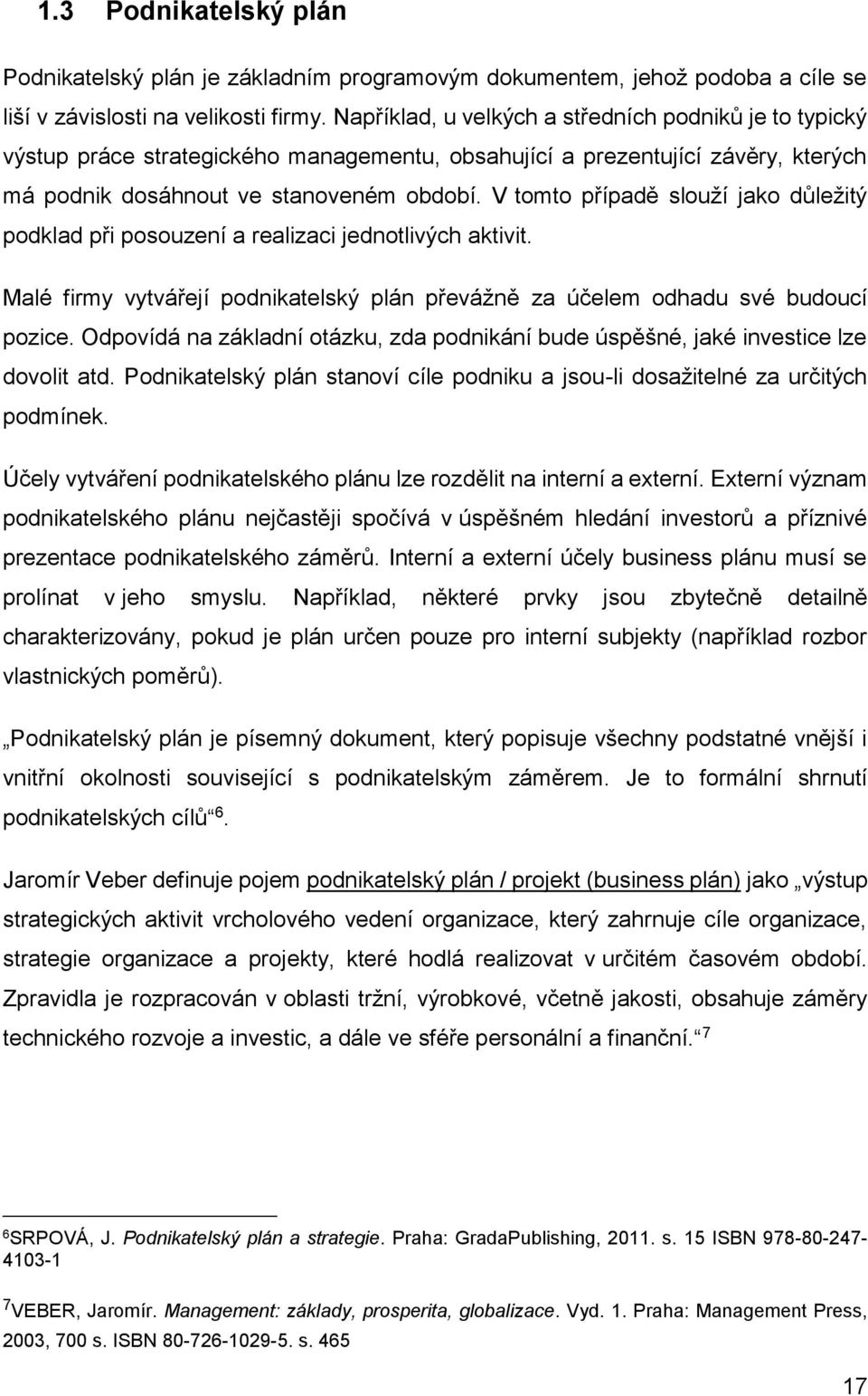 V tomto případě slouží jako důležitý podklad při posouzení a realizaci jednotlivých aktivit. Malé firmy vytvářejí podnikatelský plán převážně za účelem odhadu své budoucí pozice.