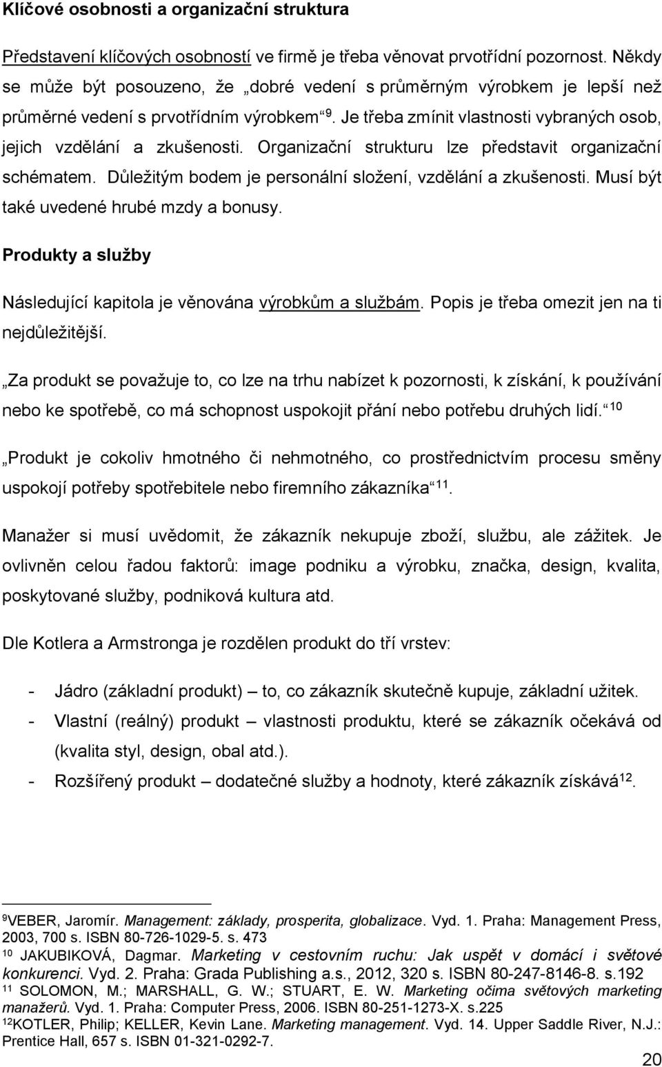 Organizační strukturu lze představit organizační schématem. Důležitým bodem je personální složení, vzdělání a zkušenosti. Musí být také uvedené hrubé mzdy a bonusy.