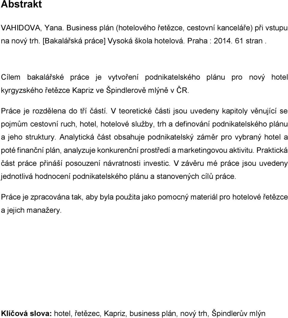 V teoretické části jsou uvedeny kapitoly věnující se pojmům cestovní ruch, hotel, hotelové služby, trh a definování podnikatelského plánu a jeho struktury.