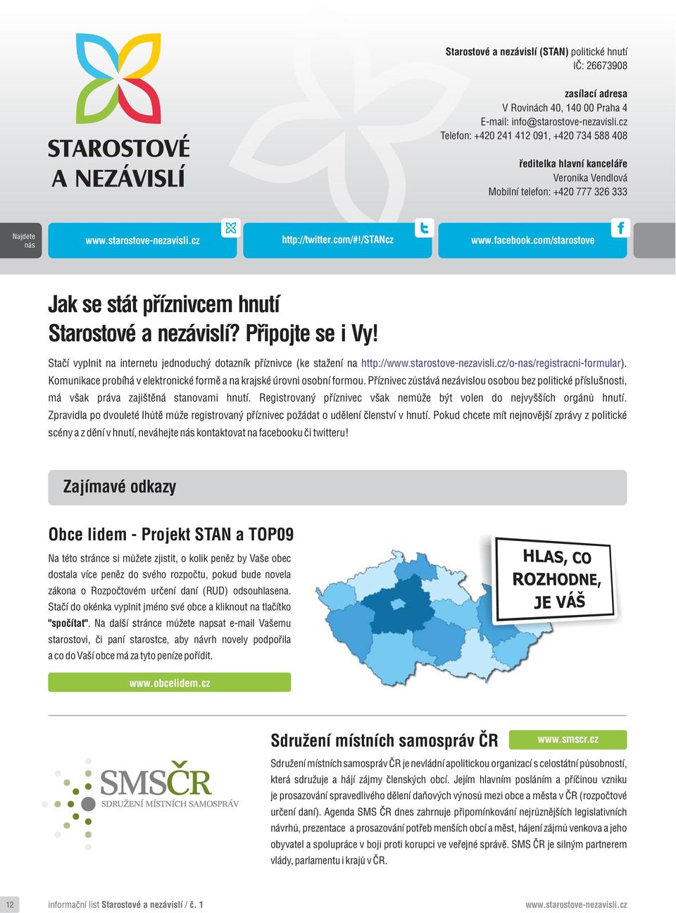 com/starostove Jak se stát příznivcem hnutí Starostové a nezávislí? Připojte se i Vy! Stačí vyplnit na internetu jednoduchý dotazník příznivce (ke stažení na http:///o-nas/registracni-formular).