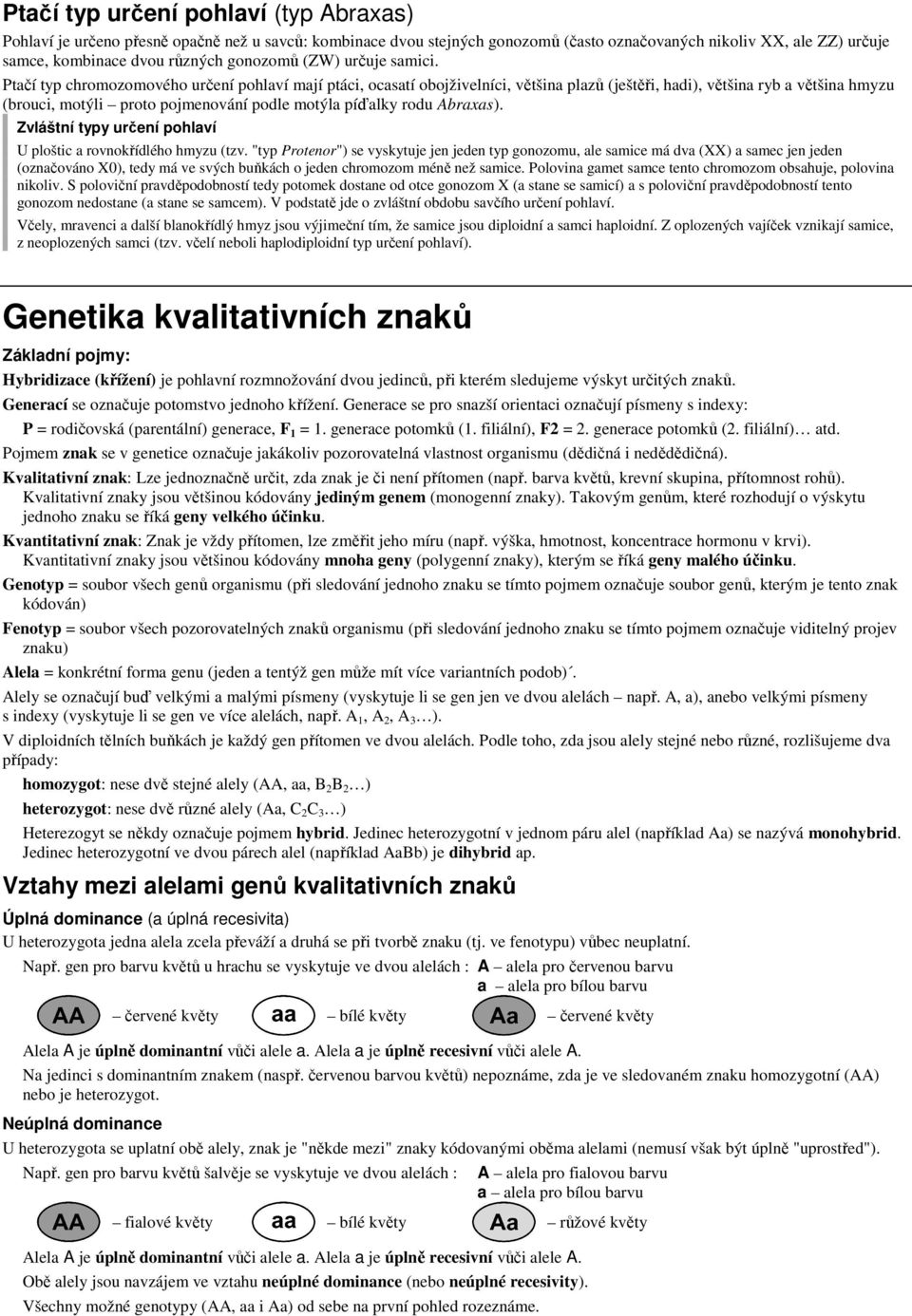 Ptačí typ chromozomového určení pohlaví mají ptáci, ocasatí obojživelníci, většina plazů (ještěři, hadi), většina ryb a většina hmyzu (brouci, motýli proto pojmenování podle motýla píďalky rodu