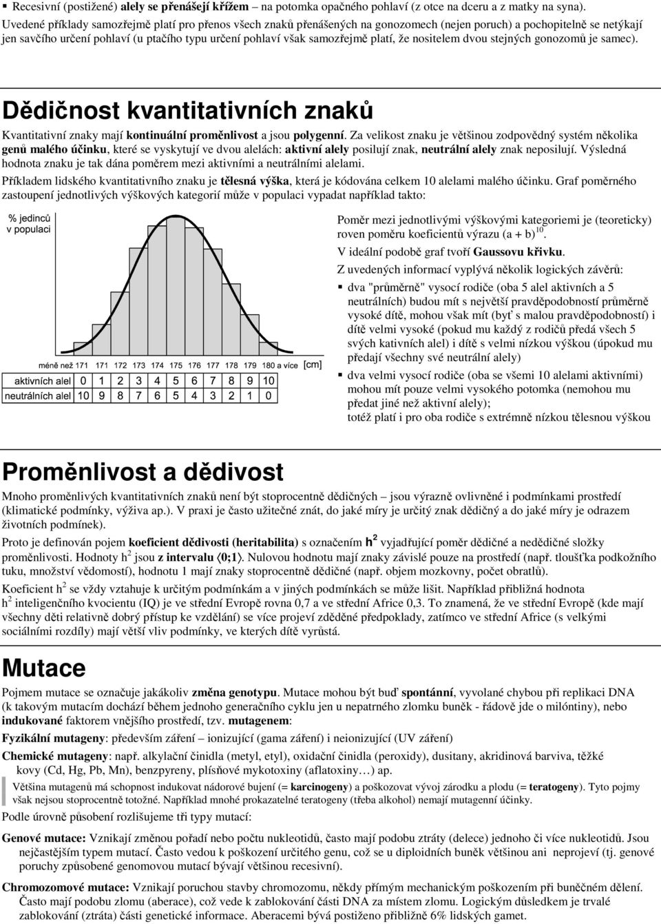 platí, že nositelem dvou stejných gonozomů je samec). Dědičnost kvantitativních znaků Kvantitativní znaky mají kontinuální proměnlivost a jsou polygenní.