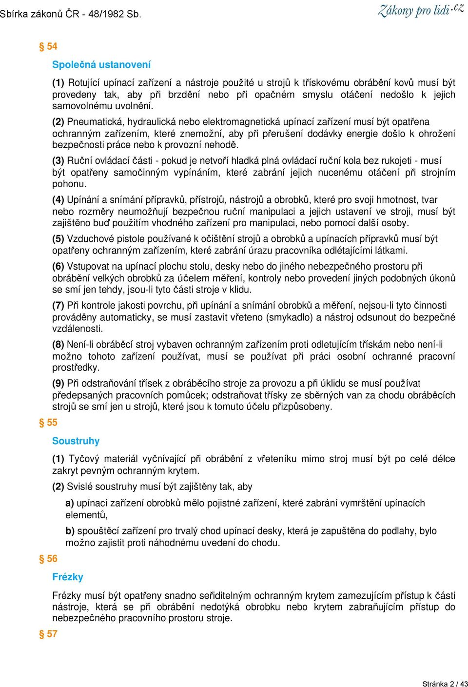 (2) Pneumatická, hydraulická nebo elektromagnetická upínací zařízení musí být opatřena ochranným zařízením, které znemožní, aby při přerušení dodávky energie došlo k ohrožení bezpečnosti práce nebo k