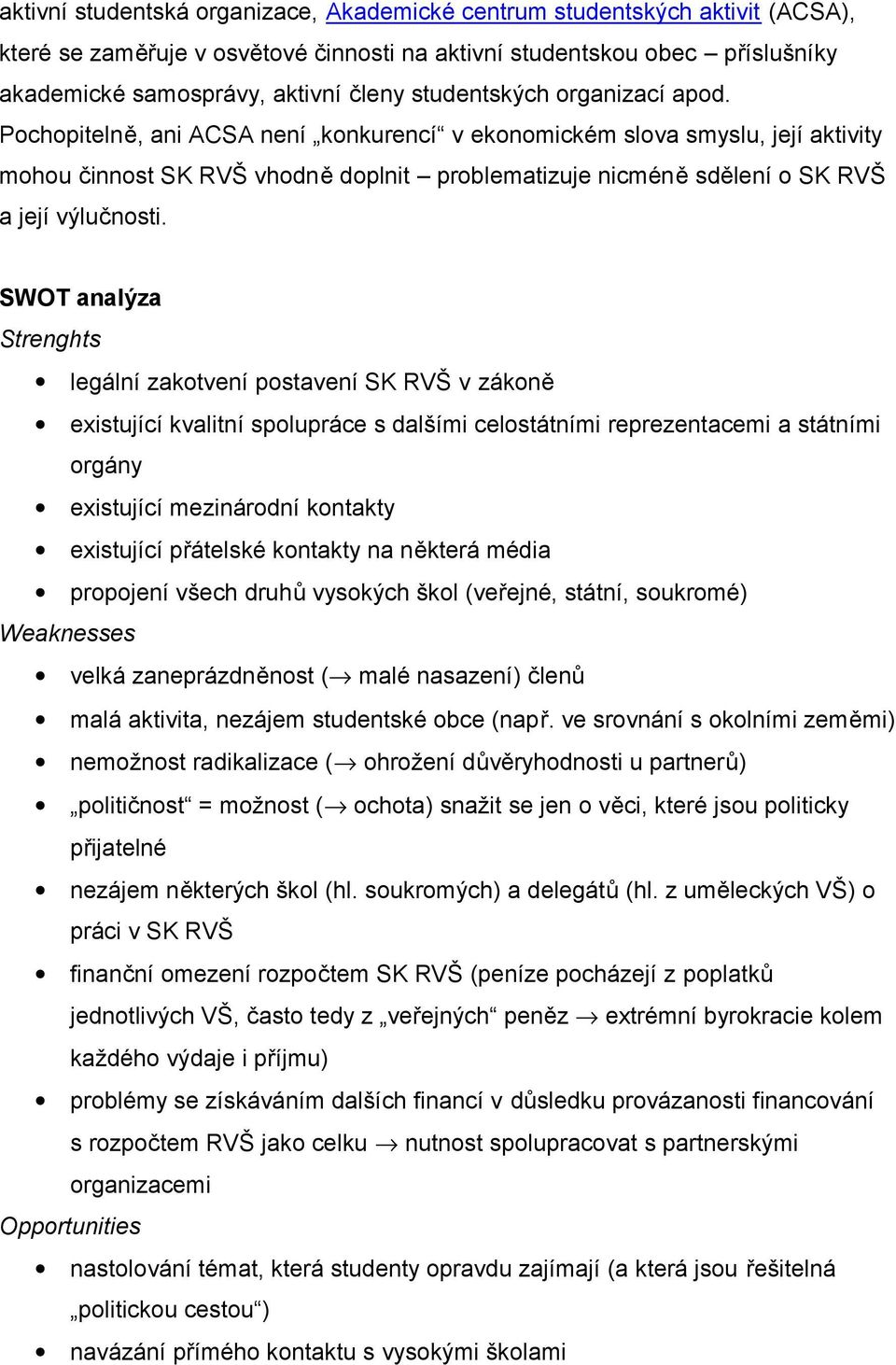 Pochopitelně, ani ACSA není konkurencí v ekonomickém slova smyslu, její aktivity mohou činnost SK RVŠ vhodně doplnit problematizuje nicméně sdělení o SK RVŠ a její výlučnosti.