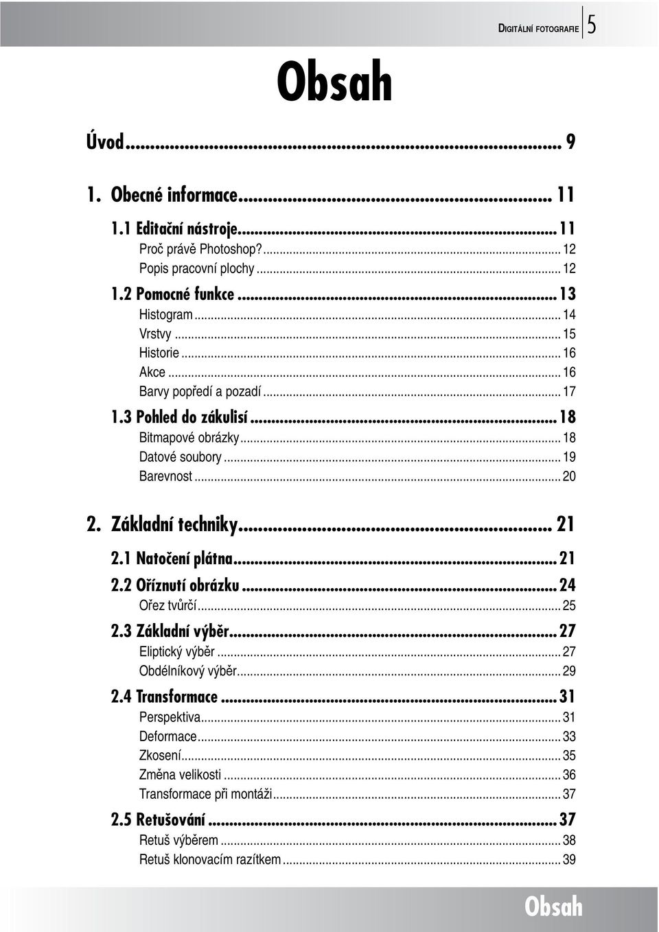 Základní techniky... 21 2.1 Natočení plátna...21 2.2 Oříznutí obrázku...24 Ořez tvůrčí... 25 2.3 Základní výběr...27 Eliptický výběr... 27 Obdélníkový výběr... 29 2.