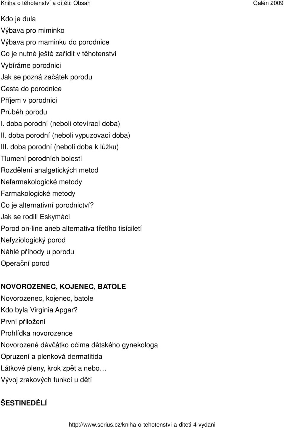 doba porodní (neboli doba k lůžku) Tlumení porodních bolestí Rozdělení analgetických metod Nefarmakologické metody Farmakologické metody Co je alternativní porodnictví?