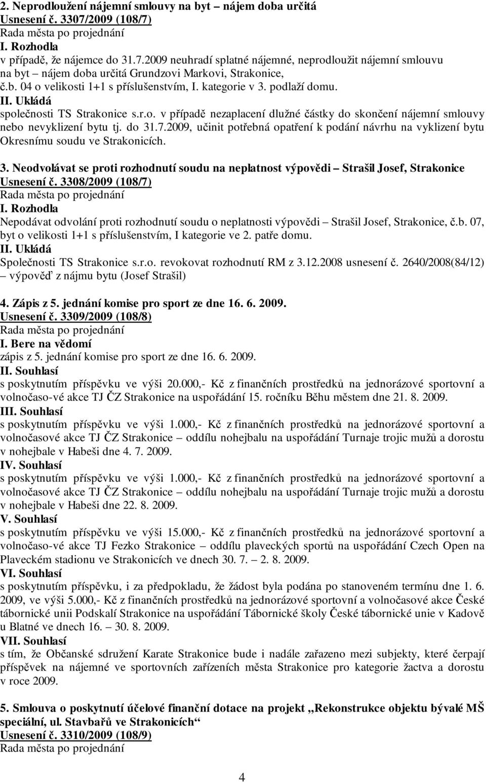 do 31.7.2009, učinit potřebná opatření k podání návrhu na vyklizení bytu Okresnímu soudu ve Strakonicích. 3. Neodvolávat se proti rozhodnutí soudu na neplatnost výpovědi Strašil Josef, Strakonice Usnesení č.