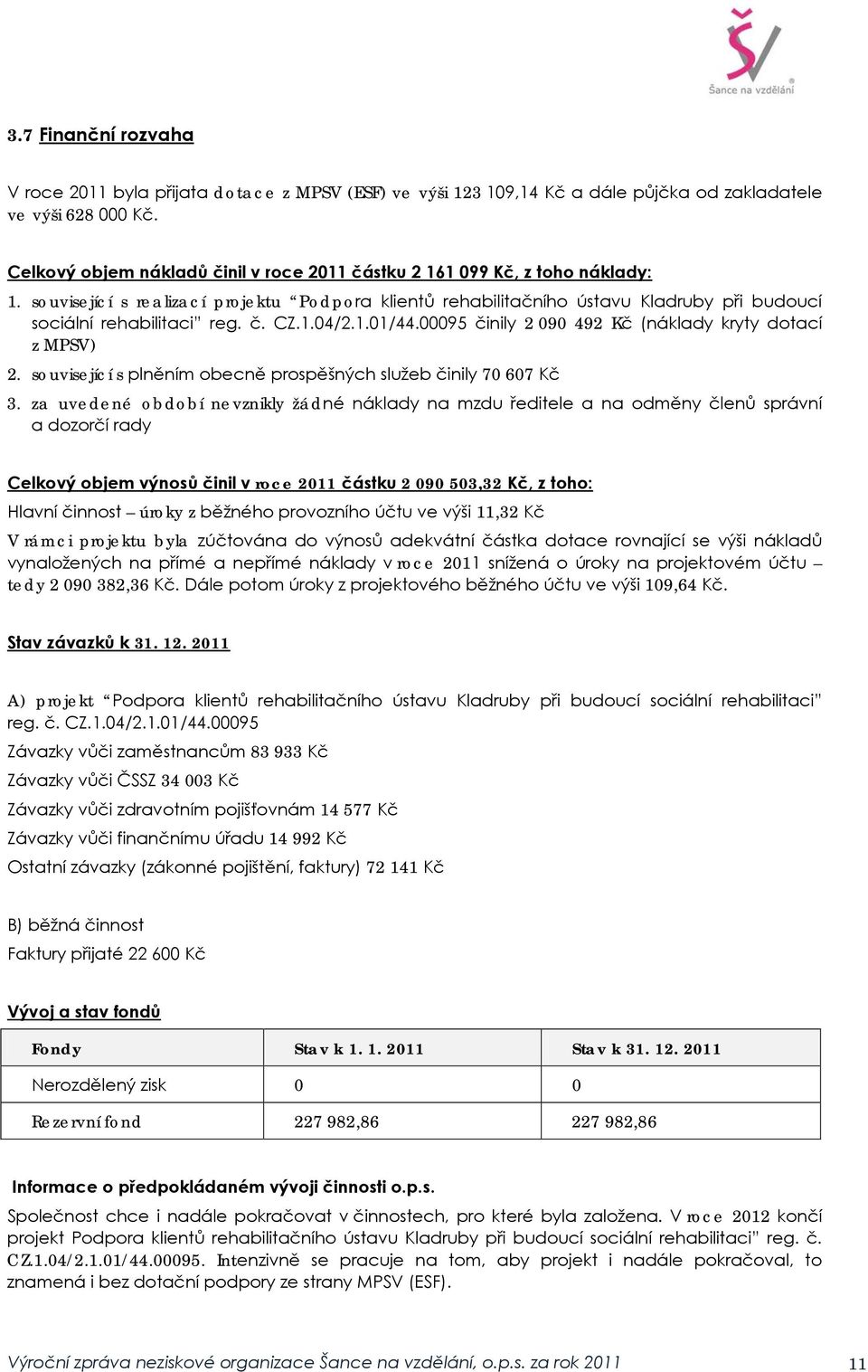 č. CZ.1.04/2.1.01/44.00095 činily 2 090 492 Kč (náklady kryty dotací z MPSV) 2. související s plněním obecně prospěšných služeb činily 70 607 Kč 3.