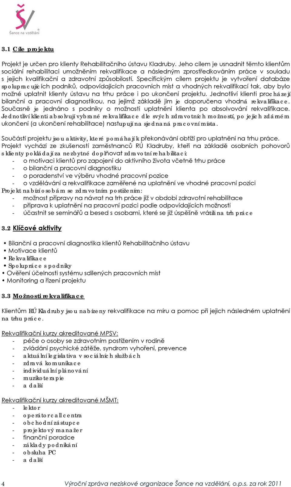 Specifickým cílem projektu je vytvoření databáze spolupracujících podniků, odpovídajících pracovních míst a vhodných rekvalifikací tak, aby bylo možné uplatnit klienty ústavu na trhu práce i po