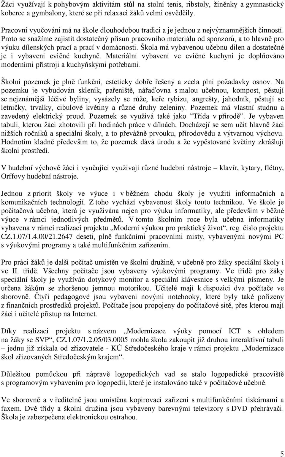 Proto se snažíme zajistit dostatečný přísun pracovního materiálu od sponzorů, a to hlavně pro výuku dílenských prací a prací v domácnosti.