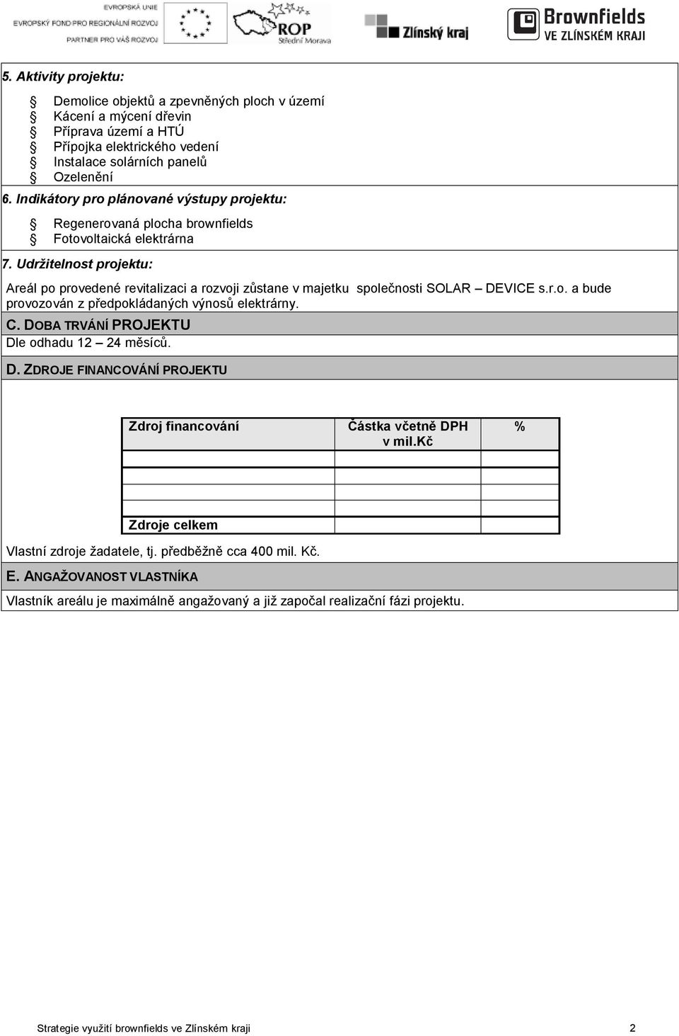 Udržitelnost projektu: Areál po provedené revitalizaci a rozvoji zůstane v majetku společnosti SOLAR DEVICE s.r.o. a bude provozován z předpokládaných výnosů elektrárny. C.