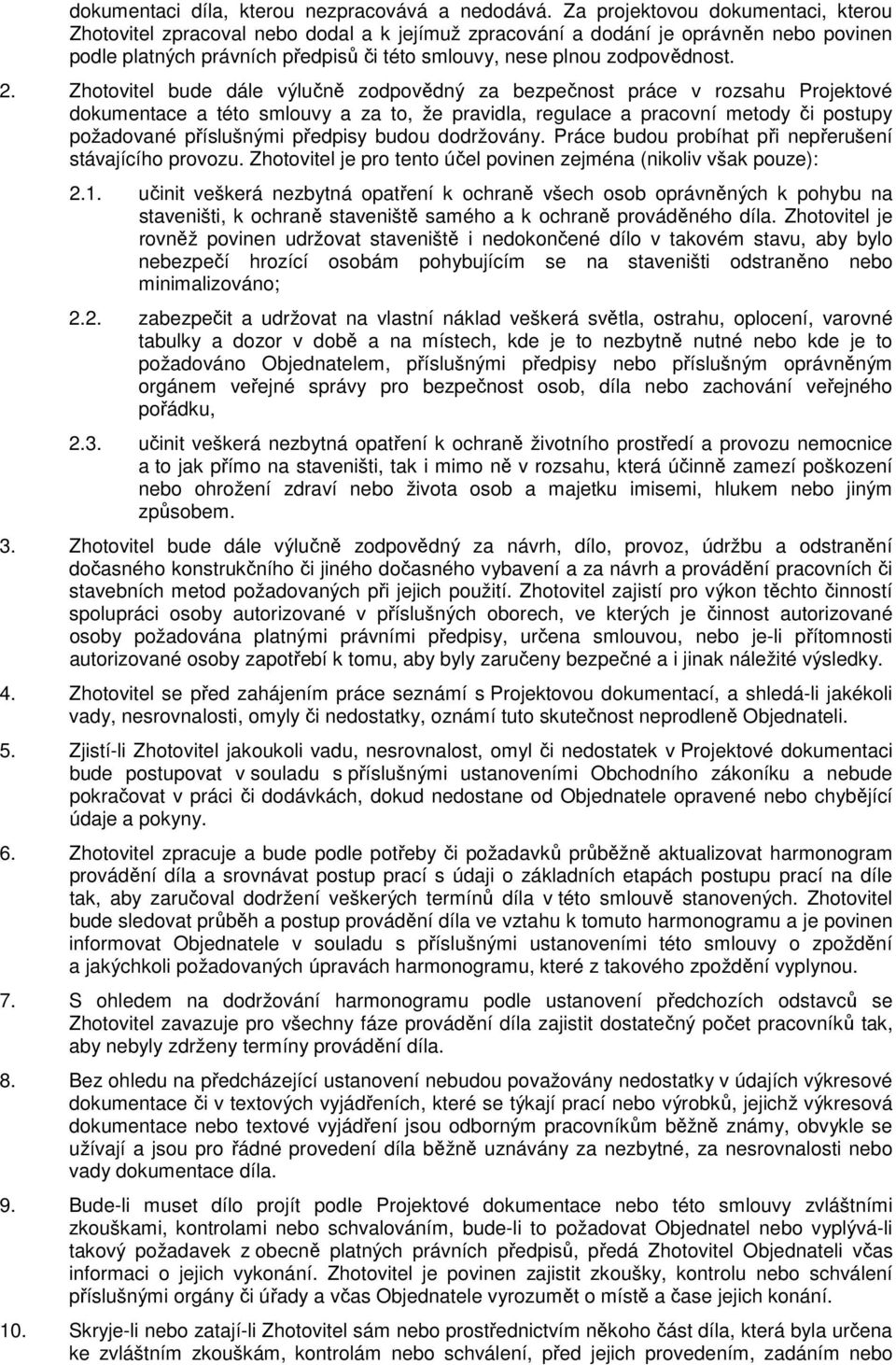 2. Zhotovitel bude dále výlučně zodpovědný za bezpečnost práce v rozsahu Projektové dokumentace a této smlouvy a za to, že pravidla, regulace a pracovní metody či postupy požadované příslušnými