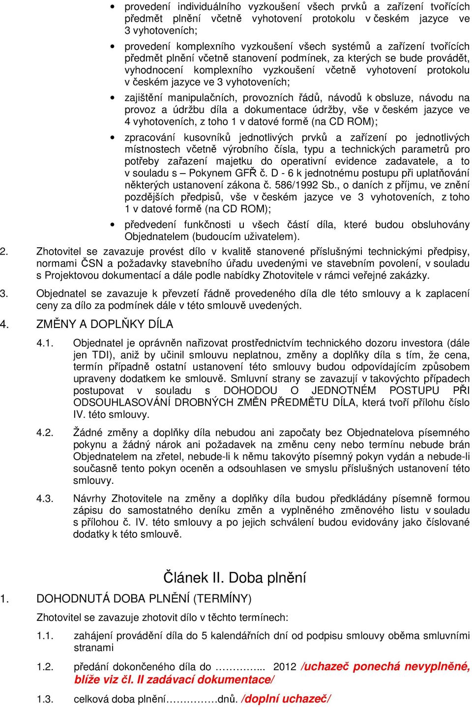 manipulačních, provozních řádů, návodů k obsluze, návodu na provoz a údržbu díla a dokumentace údržby, vše v českém jazyce ve 4 vyhotoveních, z toho 1 v datové formě (na CD ROM); zpracování kusovníků