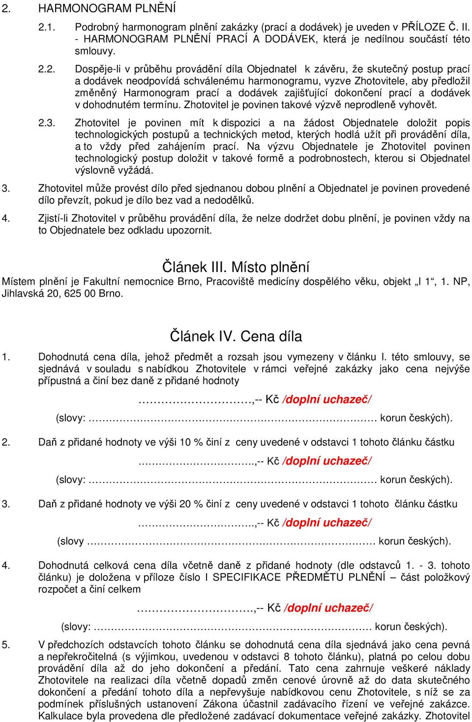 zajišťující dokončení prací a dodávek v dohodnutém termínu. Zhotovitel je povinen takové výzvě neprodleně vyhovět. 2.3.