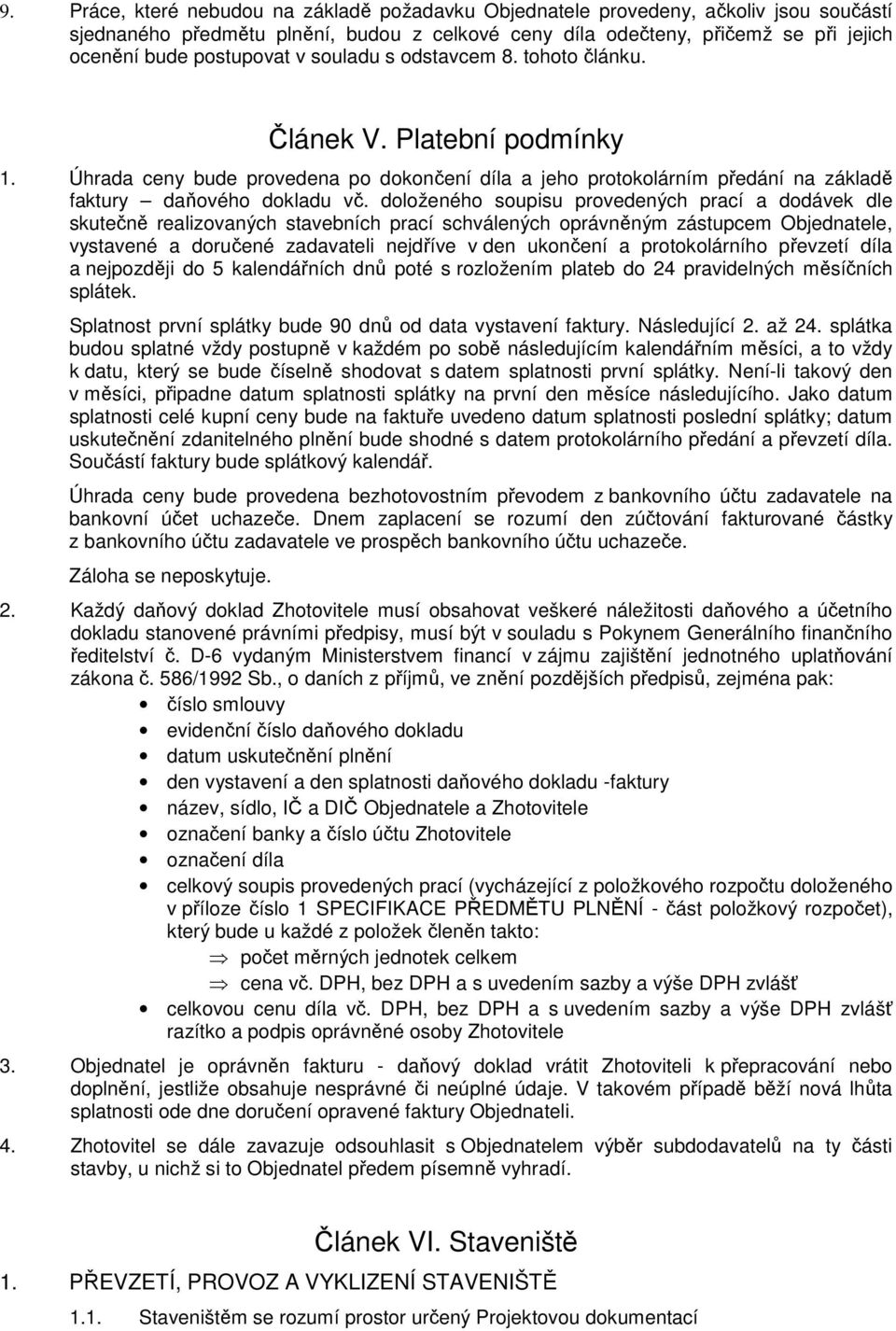 doloženého soupisu provedených prací a dodávek dle skutečně realizovaných stavebních prací schválených oprávněným zástupcem Objednatele, vystavené a doručené zadavateli nejdříve v den ukončení a