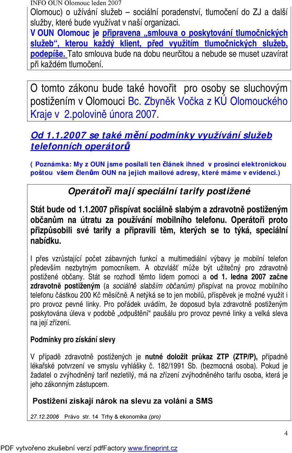 Tato smlouva bude na dobu neurčitou a nebude se muset uzavírat při každém tlumočení. O tomto zákonu bude také hovořit pro osoby se sluchovým postižením v Olomouci Bc.