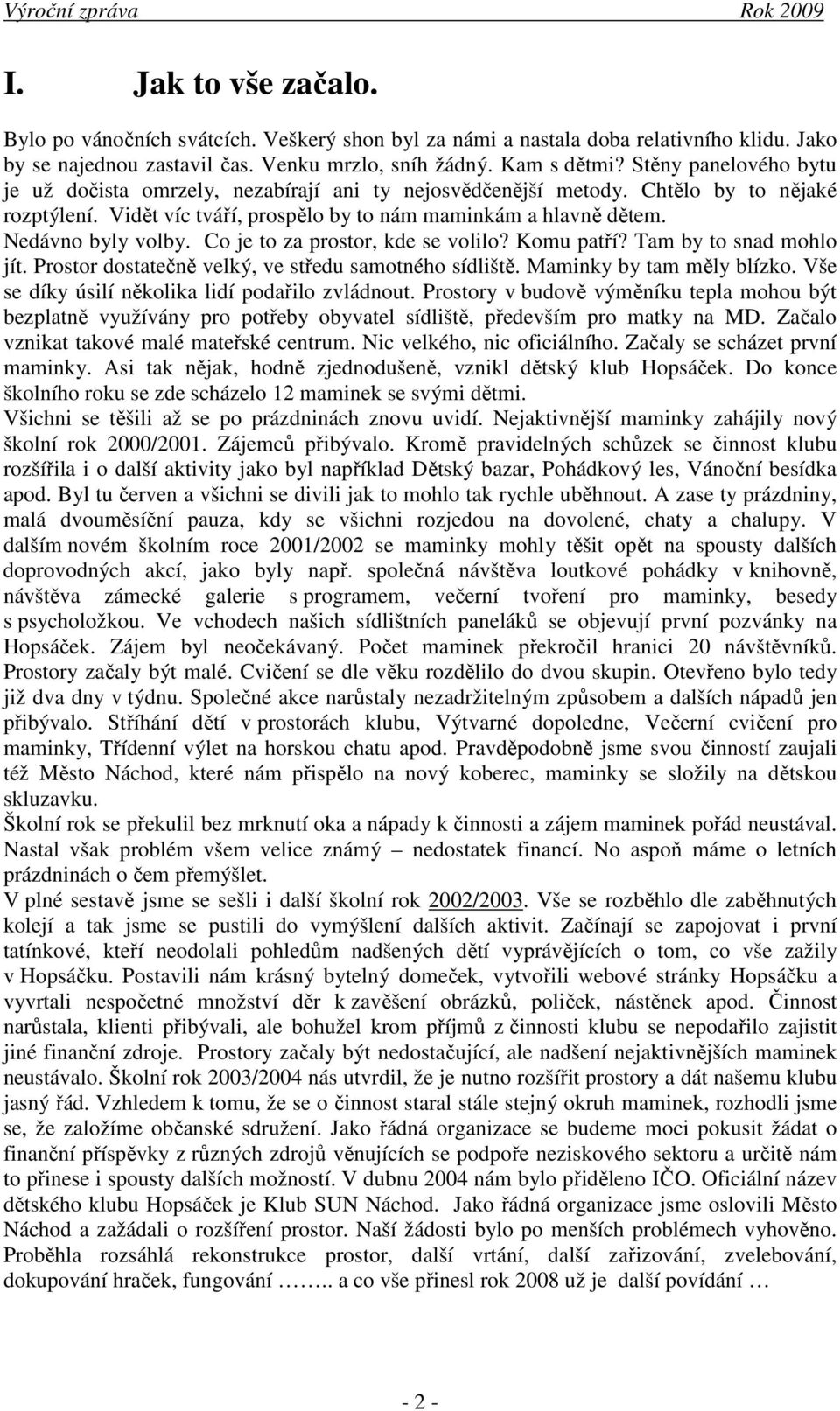 Co je to za prostor, kde se volilo? Komu patří? Tam by to snad mohlo jít. Prostor dostatečně velký, ve středu samotného sídliště. Maminky by tam měly blízko.