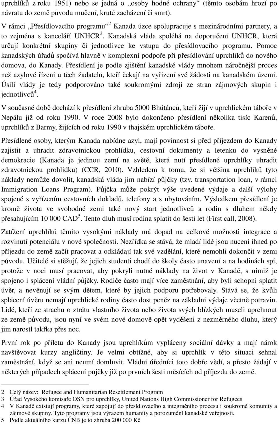 Kanadská vláda spoléhá na doporučení UNHCR, která určují konkrétní skupiny či jednotlivce ke vstupu do přesídlovacího programu.