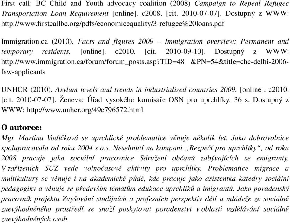 Dostupný z WWW: http://www.immigration.ca/forum/forum_posts.asp?tid=48 &PN=54&title=chc-delhi-2006- fsw-applicants UNHCR (2010). Asylum levels and trends in industrialized countries 2009. [online].