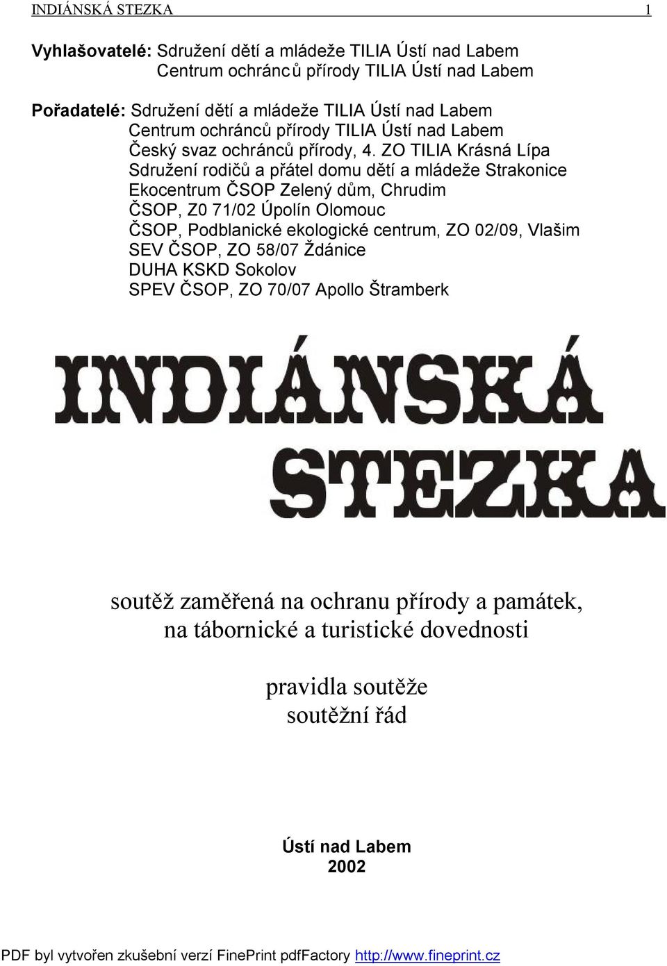 ZO TILIA Krásná Lípa Sdružení rodičů a přátel domu dětí a mládeže Strakonice Ekocentrum ČSOP Zelený dům, Chrudim ČSOP, Z0 71/02 Úpolín Olomouc ČSOP, Podblanické