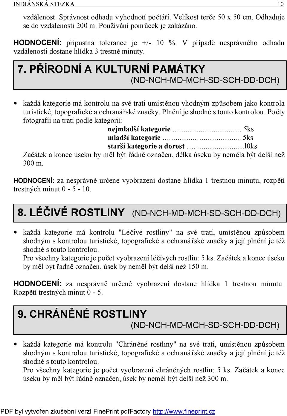 PŘÍRODNÍ A KULTURNÍ PAMÁTKY (ND-NCH-MD-MCH-SD-SCH-DD-DCH) každá kategorie má kontrolu na své trati umístěnou vhodným způsobem jako kontrola turistické, topografické a ochranářské značky.