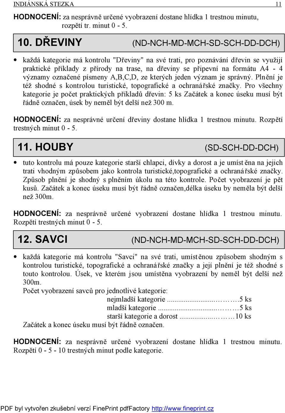 významy označené písmeny A,B,C,D, ze kterých jeden význam je správný. Plnění je též shodné s kontrolou turistické, topografické a ochranářské značky.