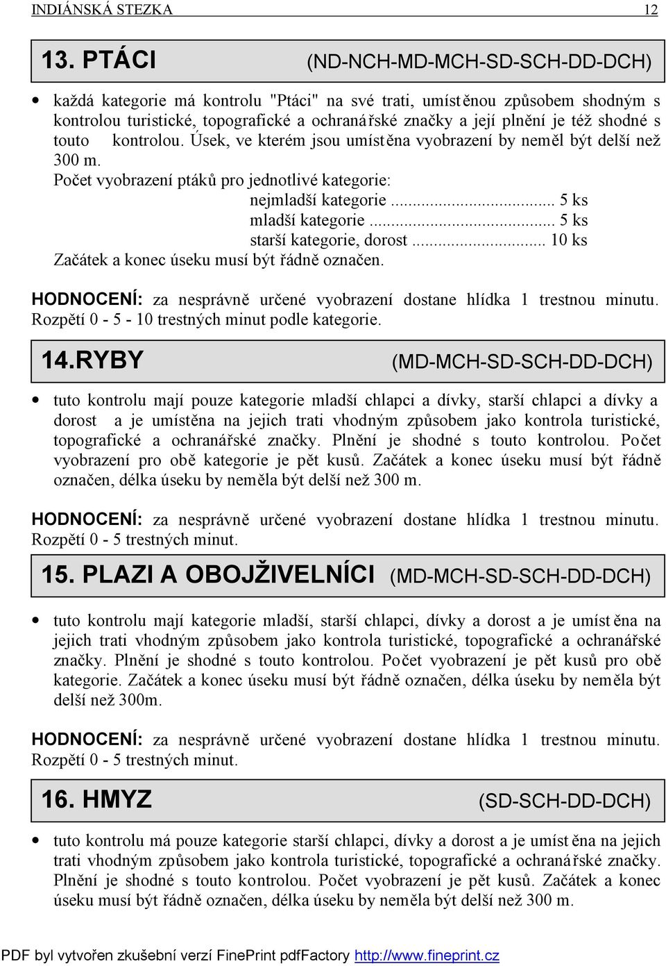 s touto kontrolou. Úsek, ve kterém jsou umístěna vyobrazení by neměl být delší než 300 m. Počet vyobrazení ptáků pro jednotlivé kategorie: nejmladší kategorie... 5 ks mladší kategorie.