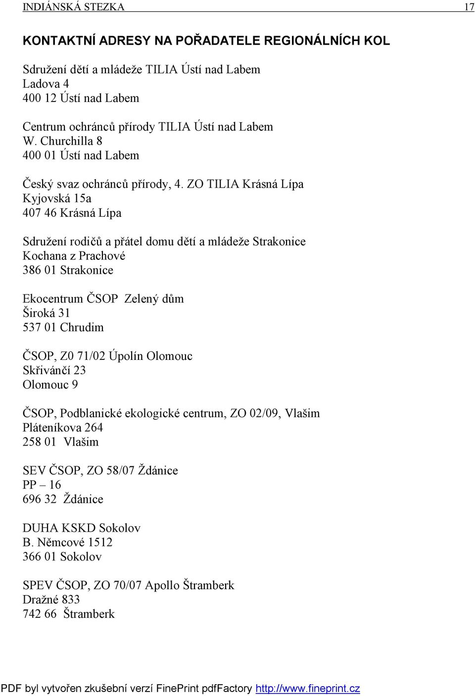 ZO TILIA Krásná Lípa Kyjovská 15a 407 46 Krásná Lípa Sdružení rodičů a přátel domu dětí a mládeže Strakonice Kochana z Prachové 386 01 Strakonice Ekocentrum ČSOP Zelený dům Široká 31 537 01