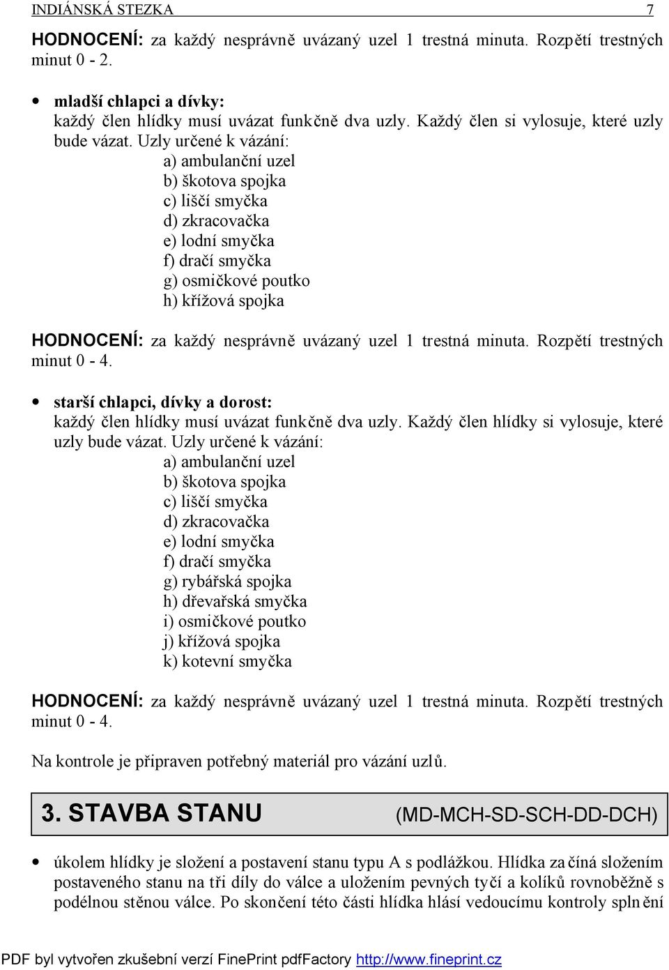 Uzly určené k vázání: a) ambulanční uzel b) škotova spojka c) liščí smyčka d) zkracovačka e) lodní smyčka f) dračí smyčka g) osmičkové poutko h) křížová spojka HODNOCENÍ: za každý nesprávně uvázaný