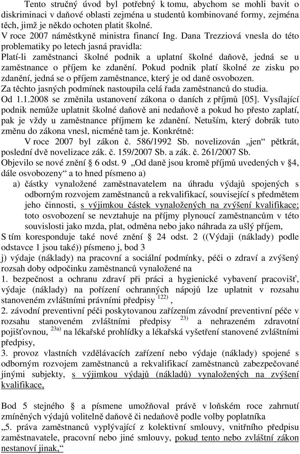 Dana Trezziová vnesla do této problematiky po letech jasná pravidla: Platí-li zaměstnanci školné podnik a uplatní školné daňově, jedná se u zaměstnance o příjem ke zdanění.