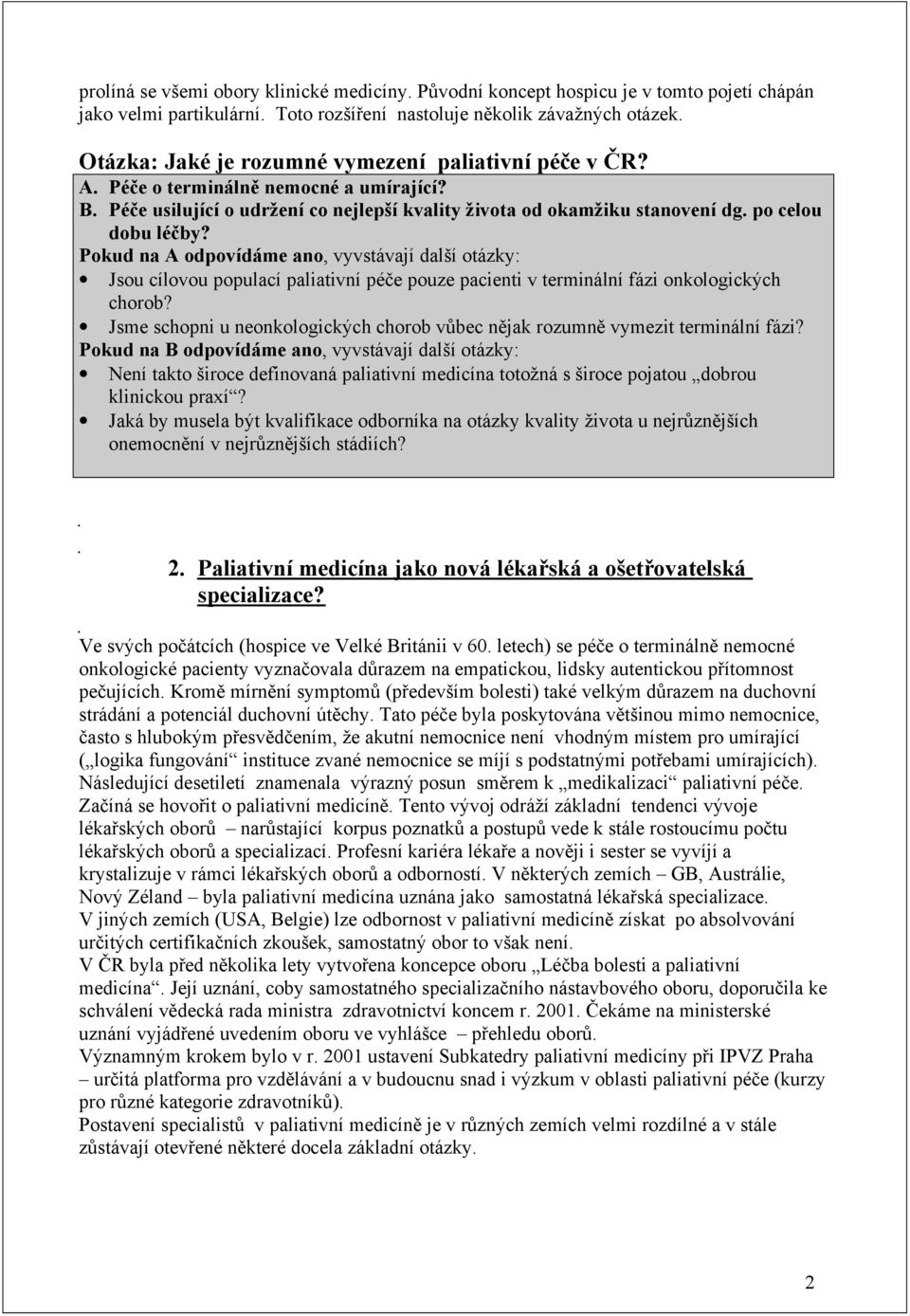 po celou dobu Pokud na A odpovídáme ano, vyvstávají další otázky: Jsou cílovou populací paliativní pouze pacienti v terminální fázi onkologických chorob?