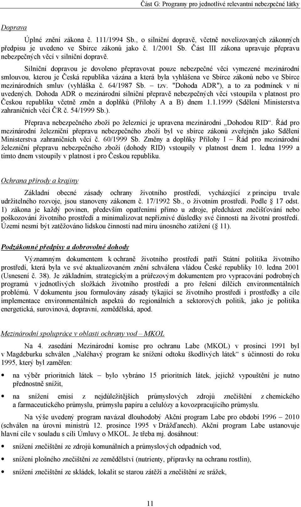 Silniční dopravou je dovoleno přepravovat pouze nebezpečné věci vymezené mezinárodní smlouvou, kterou je Česká republika vázána a která byla vyhlášena ve Sbírce zákonů nebo ve Sbírce mezinárodních