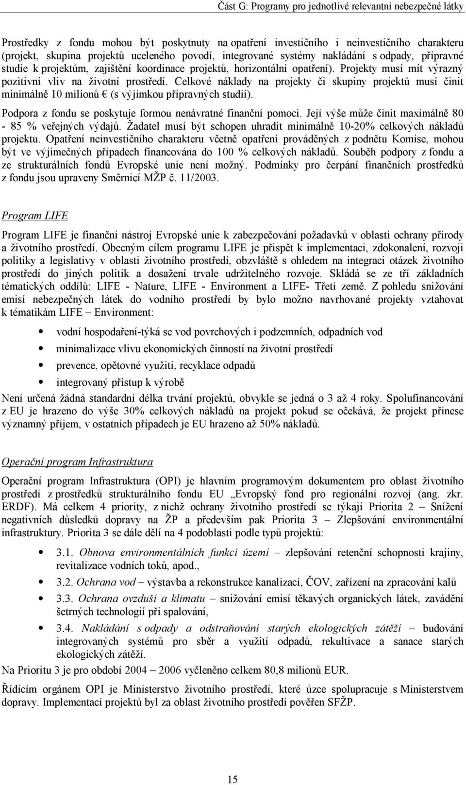 Celkové náklady na projekty či skupiny projektů musí činit minimálně 10 milionů (s výjimkou přípravných studií). Podpora z fondu se poskytuje formou nenávratné finanční pomoci.