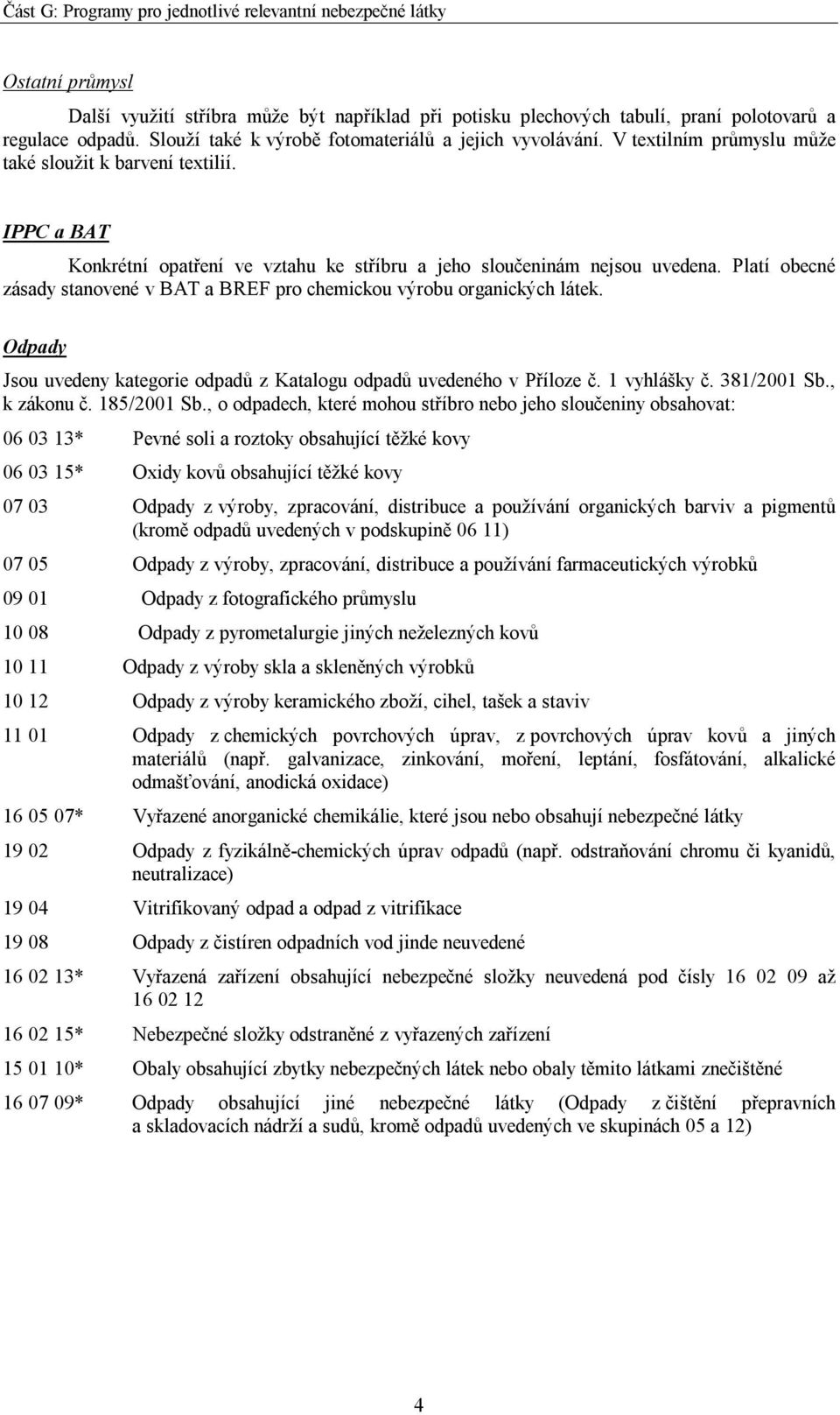 Platí obecné zásady stanovené v BAT a BREF pro chemickou výrobu organických látek. Odpady Jsou uvedeny kategorie odpadů z Katalogu odpadů uvedeného v Příloze č. 1 vyhlášky č. 381/2001 Sb., k zákonu č.