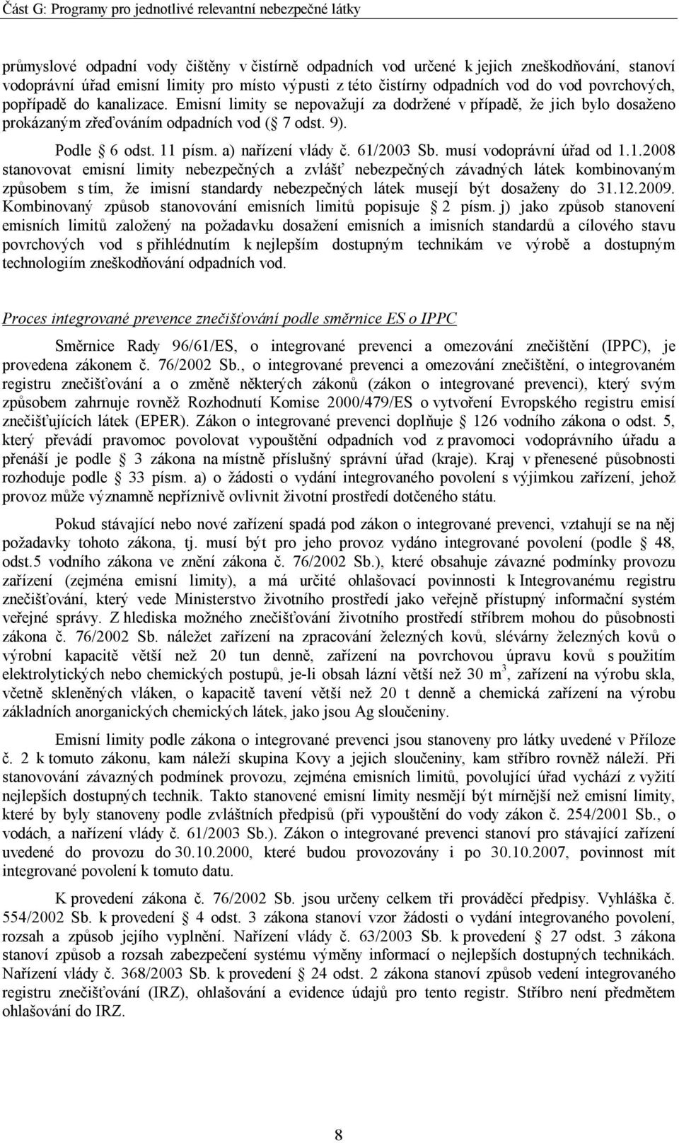 61/2003 Sb. musí vodoprávní úřad od 1.1.2008 stanovovat emisní limity nebezpečných a zvlášť nebezpečných závadných látek kombinovaným způsobem s tím, že imisní standardy nebezpečných látek musejí být dosaženy do 31.