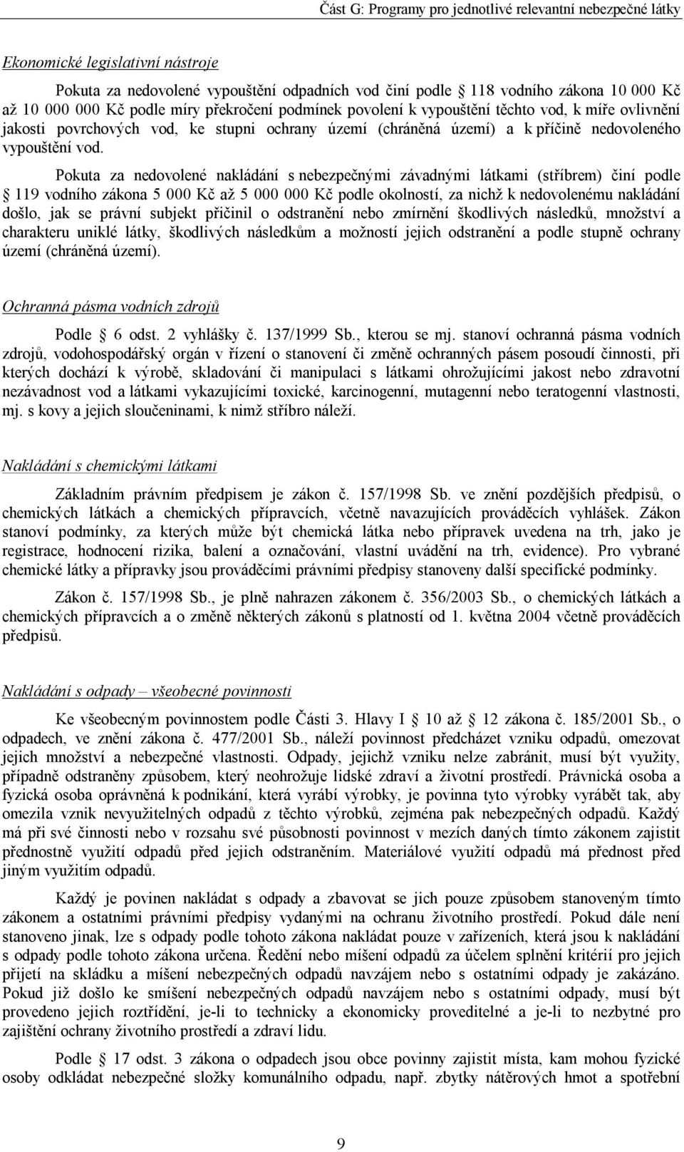 Pokuta za nedovolené nakládání s nebezpečnými závadnými látkami (stříbrem) činí podle 119 vodního zákona 5 000 Kč až 5 000 000 Kč podle okolností, za nichž k nedovolenému nakládání došlo, jak se