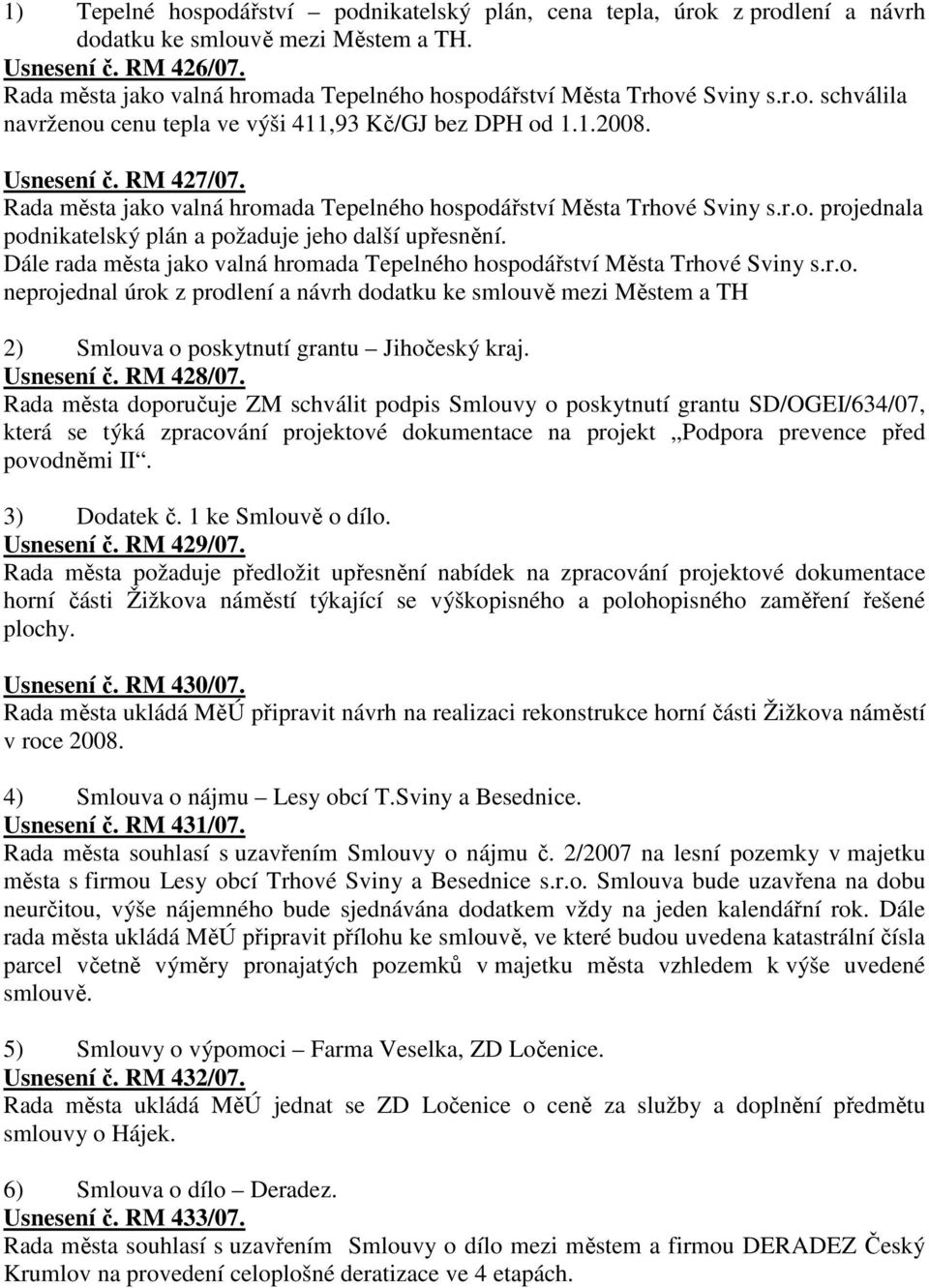 Rada města jako valná hromada Tepelného hospodářství Města Trhové Sviny s.r.o. projednala podnikatelský plán a požaduje jeho další upřesnění.