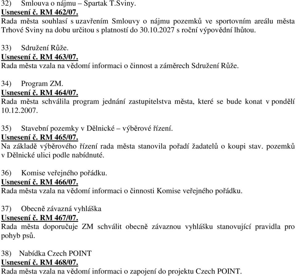 Rada města schválila program jednání zastupitelstva města, které se bude konat v pondělí 10.12.2007. 35) Stavební pozemky v Dělnické výběrové řízení. Usnesení č. RM 465/07.