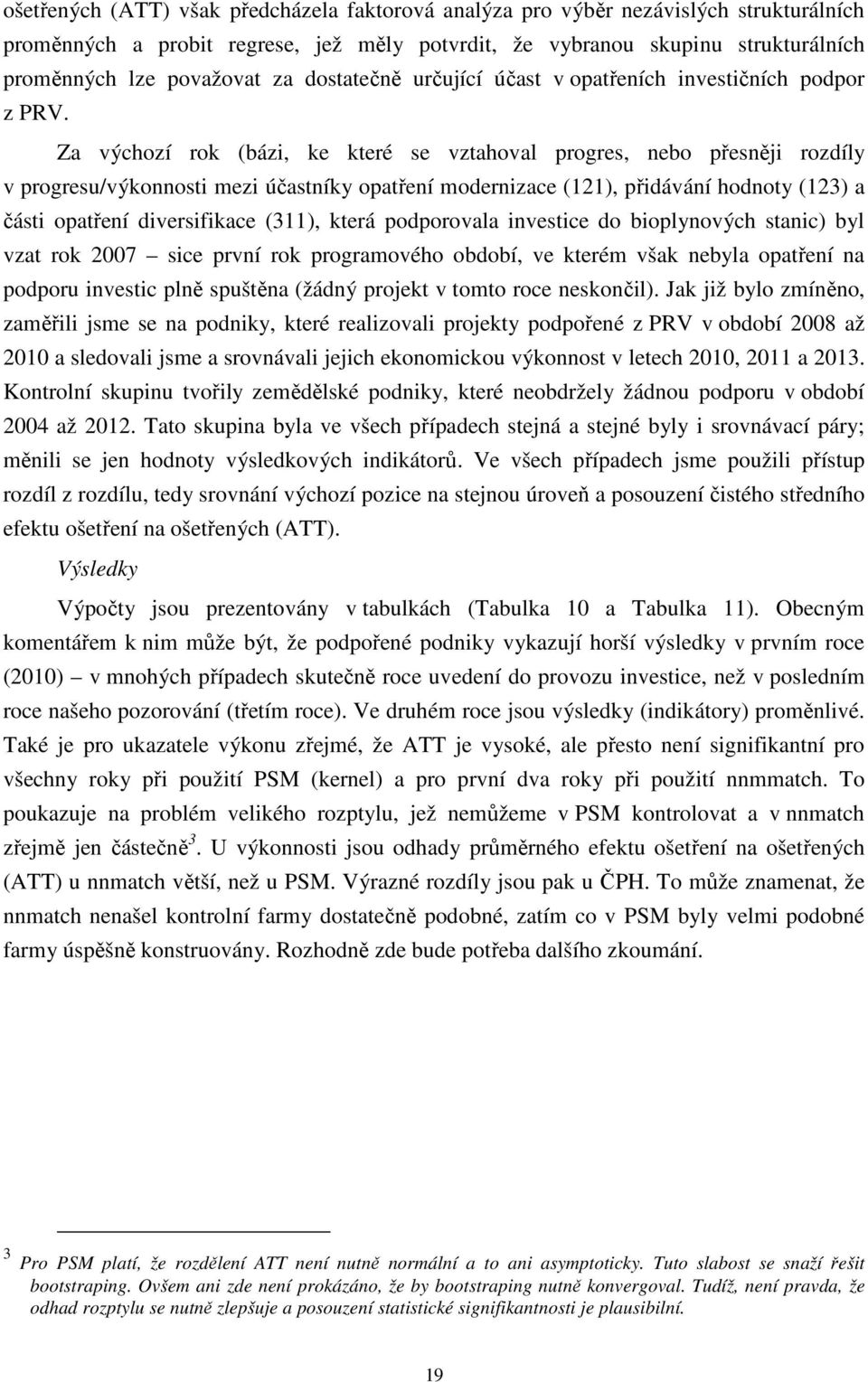 Za výchozí rok (bázi, ke které se vztahoval progres, nebo přesněji rozdíly v progresu/výkonnosti mezi účastníky opatření modernizace (121), přidávání hodnoty (123) a části opatření diversifikace