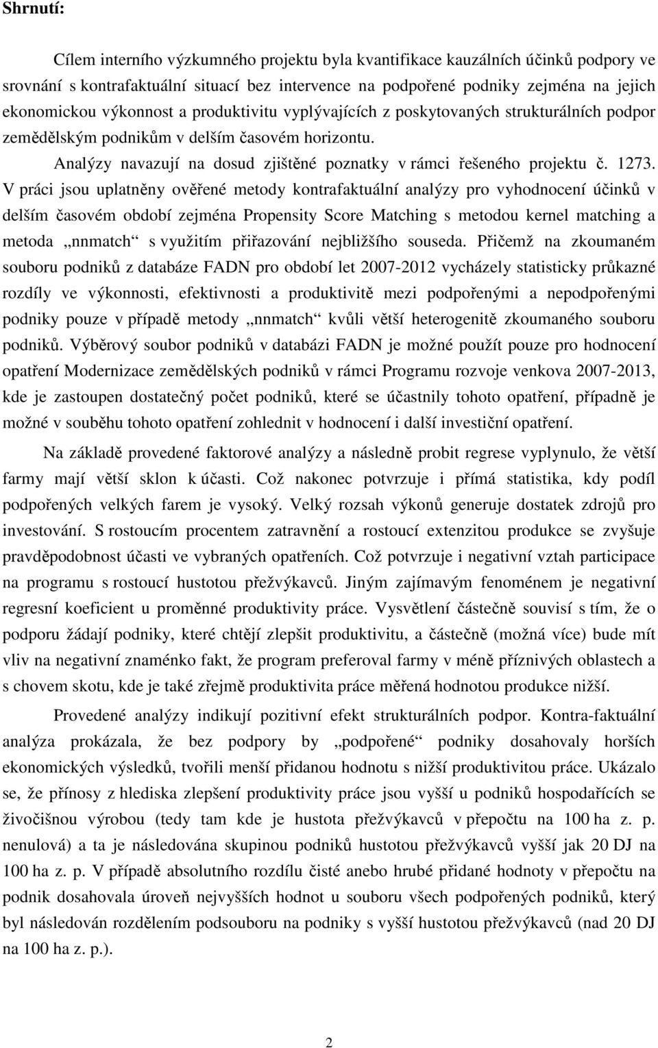 1273. V práci jsou uplatněny ověřené metody kontrafaktuální analýzy pro vyhodnocení účinků v delším časovém období zejména Propensity Score Matching s metodou kernel matching a metoda nnmatch s