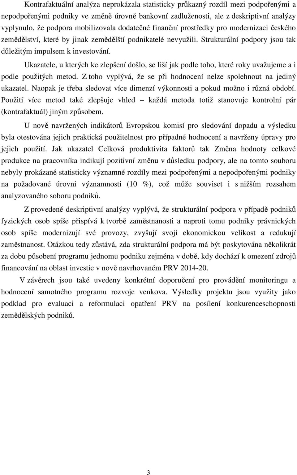 Ukazatele, u kterých ke zlepšení došlo, se liší jak podle toho, které roky uvažujeme a i podle použitých metod. Z toho vyplývá, že se při hodnocení nelze spolehnout na jediný ukazatel.